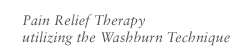 Pain Relief Therapy utilizing the Washburn Technique